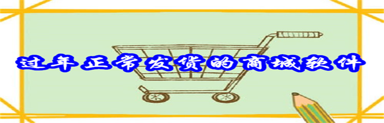 过年正常发货的商城软件