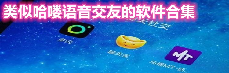 类似哈喽语音交友的软件合集