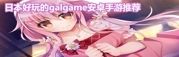 日本好玩的galgame安卓手游推荐