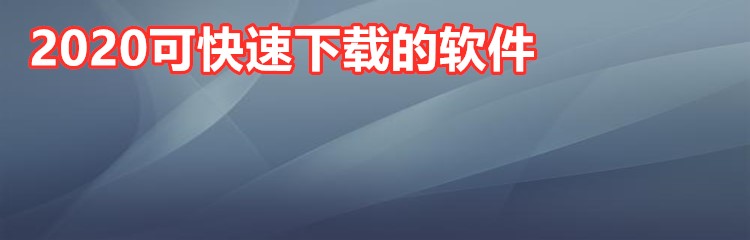 2020可快速下载的软件